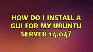 How do i install a GUI for my Ubuntu Server 14.04? (2 Solutions!!)