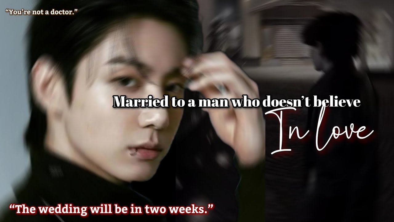 Married to a man who doesn’t believe in love Jungkook ff 