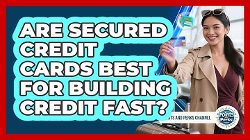Are Secured Credit Cards Best For Building Credit Fast? - Points and Perks Channel
