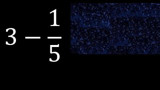 3 minus 1/5 , whole number minus a fraction 3-1/5