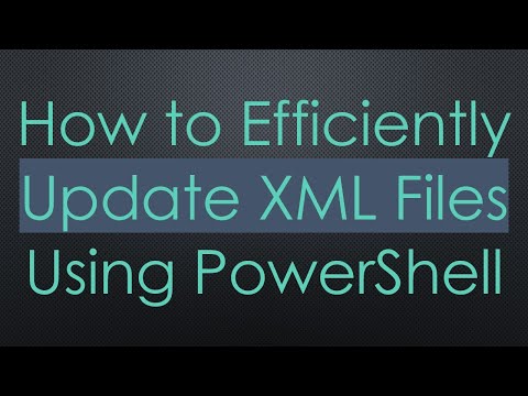 How to Efficiently Update XML Files Using PowerShell