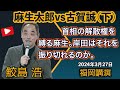 【福岡講演】麻生太郎vs古賀誠（下）首相の解散権を縛る麻生。岸田はそれを振り切り裏金解散を断行できるのか？　2024年3月27日