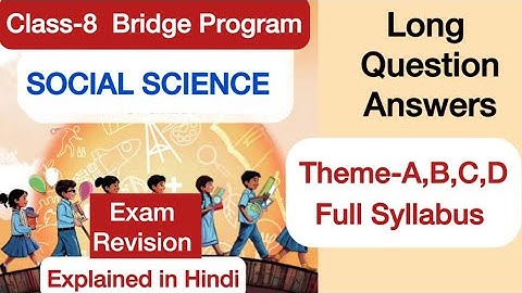 Class 8 | Social Science Bridge Program | Exam Long question Answer| Theme A,B,C,D | NCERT CBSEBoard