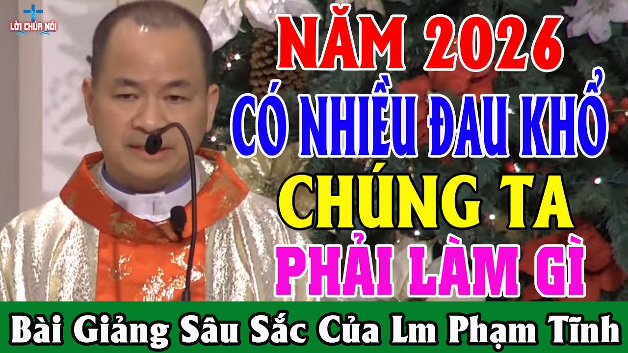 NĂM 2026 CÓ NHIỀU ĐAU KHỔ VÀ BẤT HẠNH CHÚNG TA PHẢI LÀM GÌ - Bài Giảng Để Đời Của Lm Phạm Tĩnh
