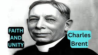 Charles Brent - Faith, Unity and Moral Courage