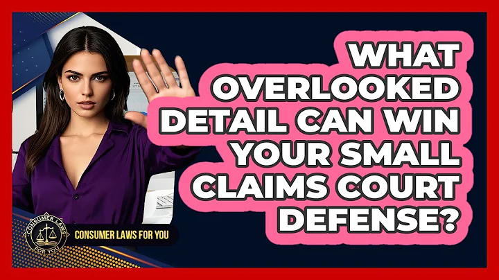 What Overlooked Detail Can Win Your Small Claims Court Defense? - Consumer Laws For You
