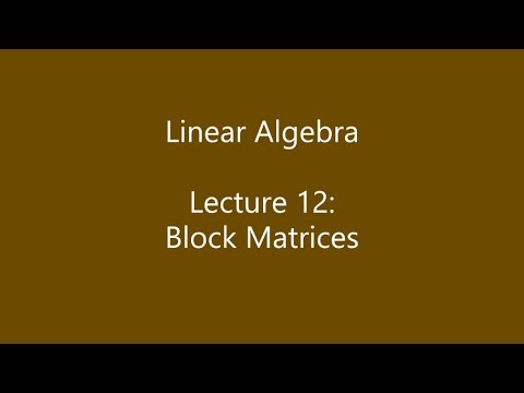 Linear Algebra - Lecture 12: Block Matrices