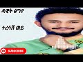 Dawit Tsige ዳዊት ፅግየ New Ethiopia Music 2026