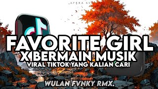 Download lagu DJ FAVORITE GIRL X BERMAIN MUSIK DUBSTEP VIRAL TIKTOK YANG KALIAN CARI