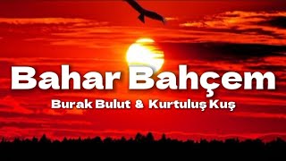 Burak Bulut & Kurtuluş Kuş - Bahar Bahçem (sözleri - lyrics)