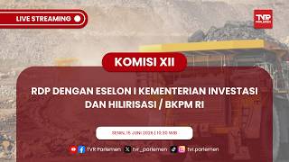 (PART 1) KOMISI XII DPR RI RDP DENGAN ESELON I KEMENTERIAN INVESTASI DAN HILIRISASI / BKPM RI