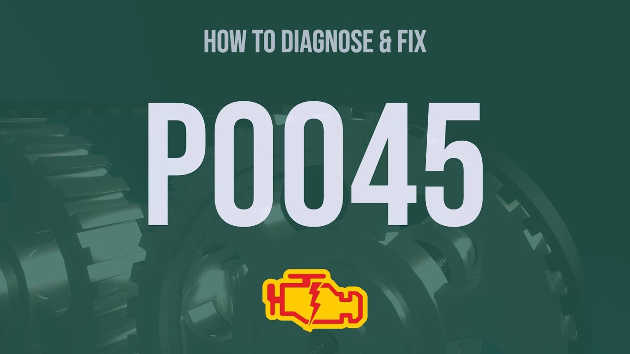 How to Diagnose and Fix P0045 Engine Code - OBD II Trouble Code Explain ...