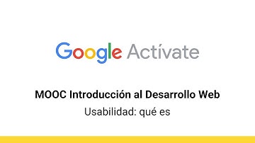 MOOC Introducción al Desarrollo Web, parte 2 - 4.16 Usabilidad: qué es - Google Actívate