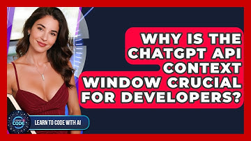 Why Is The ChatGPT API Context Window Crucial For Developers? - Learning To Code With AI