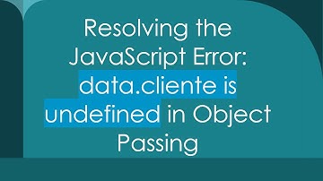 Resolving the JavaScript Error: data.cliente is undefined in Object Passing