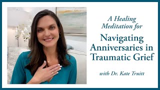 Healing Meditation for Navigating Grief Anniversaries with Dr  Kate Truitt