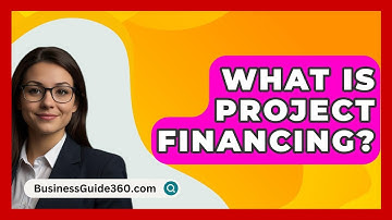 What Is Project Financing? - BusinessGuide360.com