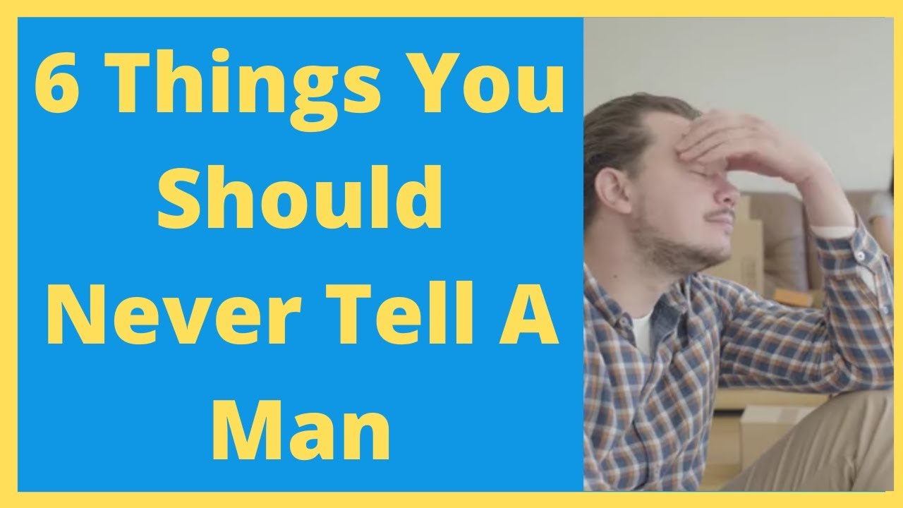 6 Things You Should Never Tell A Man Youtube