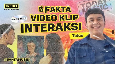 FAKTA VIDEO KLIP INTERAKSI   TULUS 😱