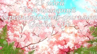 🌸~25 идей для названий сереалов/мини-фильмов~🌸 Gacha Life🌸