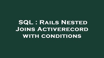 SQL : Rails Nested Joins Activerecord with conditions