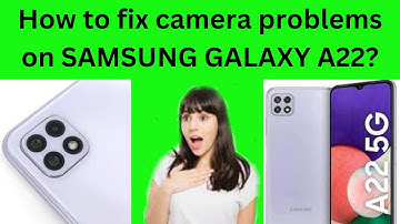 How to fix camera problems on SAMSUNG GALAXY A22?
