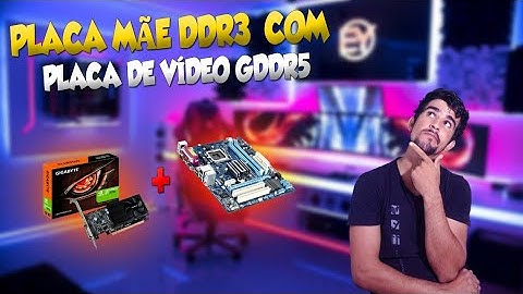 PLACA MÃE DDR3 COM PLACA DE VÍDEO GDDR5, GDDR6...........PODE