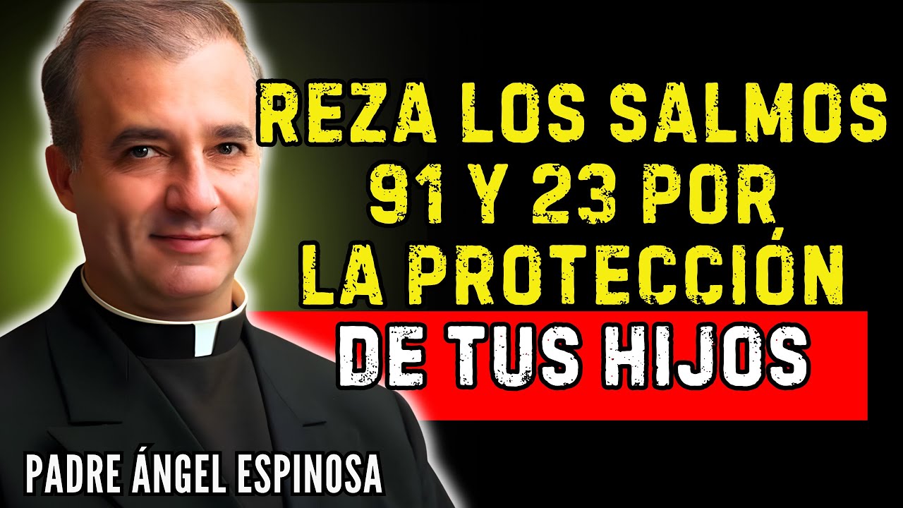 REZA LOS SALMOS 91 Y 23 POR LA PROTECCIÓN DE TUS HIJOS | Padre Ángel Espinosa