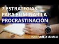 ¡7 Estrategias para Eliminar la Procrastinación! (Y logres terminar lo que empiezas)