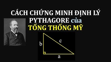 TOÁN THCS - Cách chứng minh định lý Pythagore của tổng thống Mỹ