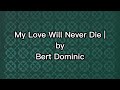 7 My Love Will Never Die By Bert Dominic 7 My Love Will Never Die By Bert Dominic
