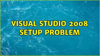 Visual Studio 2008 setup problem (2 Solutions!!)