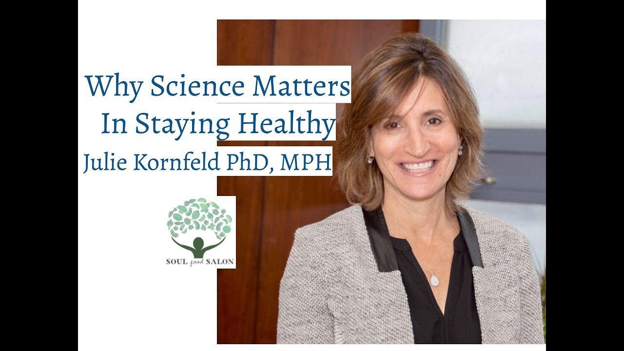 Why Science Matters in Staying Healthy- Julie Kornfeld PhD, MPH