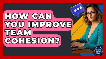 How Can You Improve Team Cohesion? - Customer Support Coach