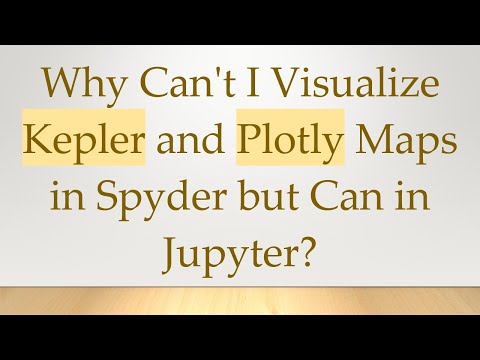 Why Can't I Visualize Kepler and Plotly Maps in Spyder but Can in Jupyter?