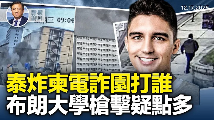 泰國暴揍柬埔寨，舊恨新仇，真實動機為何；布朗大學槍擊案疑點重重，中共突然大談拉動內需。  | 橫河評論 2025.12.17