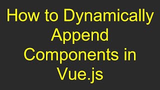 How to Dynamically Append Components in Vue.js