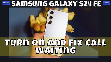 Samsung Galaxy S24 FE Turn on and Fix Call Waiting