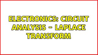 Electronics: Circuit analysis - laplace transform