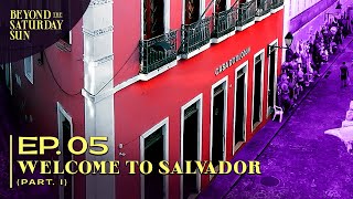 Episode 5 - Welcome to Salvador - Part 1 | Beyond the Saturday Sun