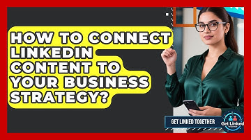 How To Connect LinkedIn Content To Your Business Strategy? - Get Linked Together