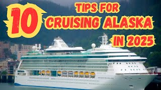 Ten Cruise Tips For Visiting Alaska In 2025!
