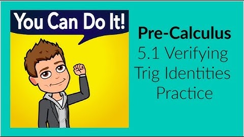 Pre-Calc 5.1 Verifying Trig Identities Practice