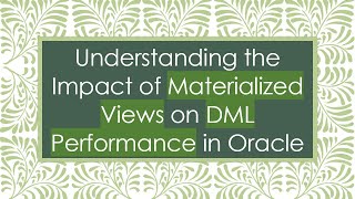 Understanding The Impact Of Materialized Views On Dml Performance In Oracle