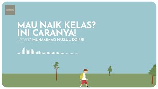Mau Naik Kelas? Ini Caranya! | Ustadz Muhammad Nuzul Dzikri -Hafizhahullah