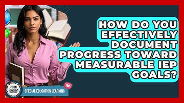 How Do You Effectively Document Progress Toward Measurable IEP Goals? - Special Education Learning