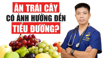 ĂN TRÁI CÂY NGỌT có ảnh hưởng đến BỆNH TIỂU ĐƯỜNG không? | Dr Ngọc