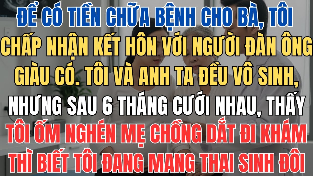Cưới Người Chồng Giàu Có Nhưng Vô Sinh Để Có Tiền Chữa Bệnh Cho Bà, 6 Tháng Sau Tôi Có Thai Sinh Đôi