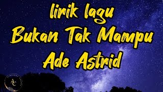 LIRIK LAGU BUKAN TAK MAMPU !! BUKAN TAK MAMPU - ADE ASTRID
