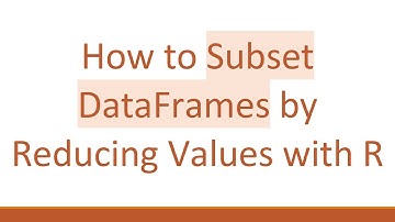 How to Subset DataFrames by Reducing Values with R